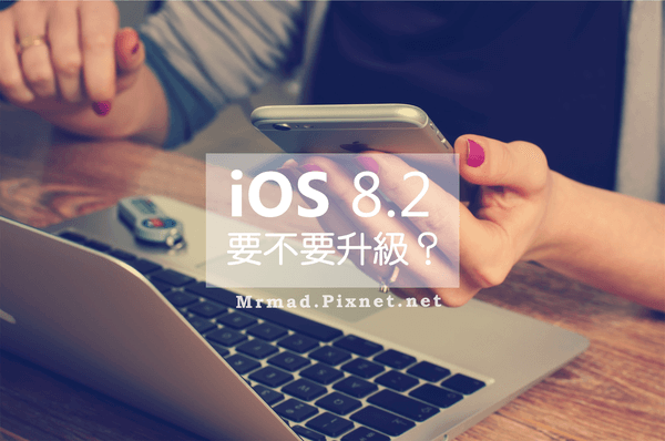 蘋果發表會後ios8 2到底要不要更新 瘋先生