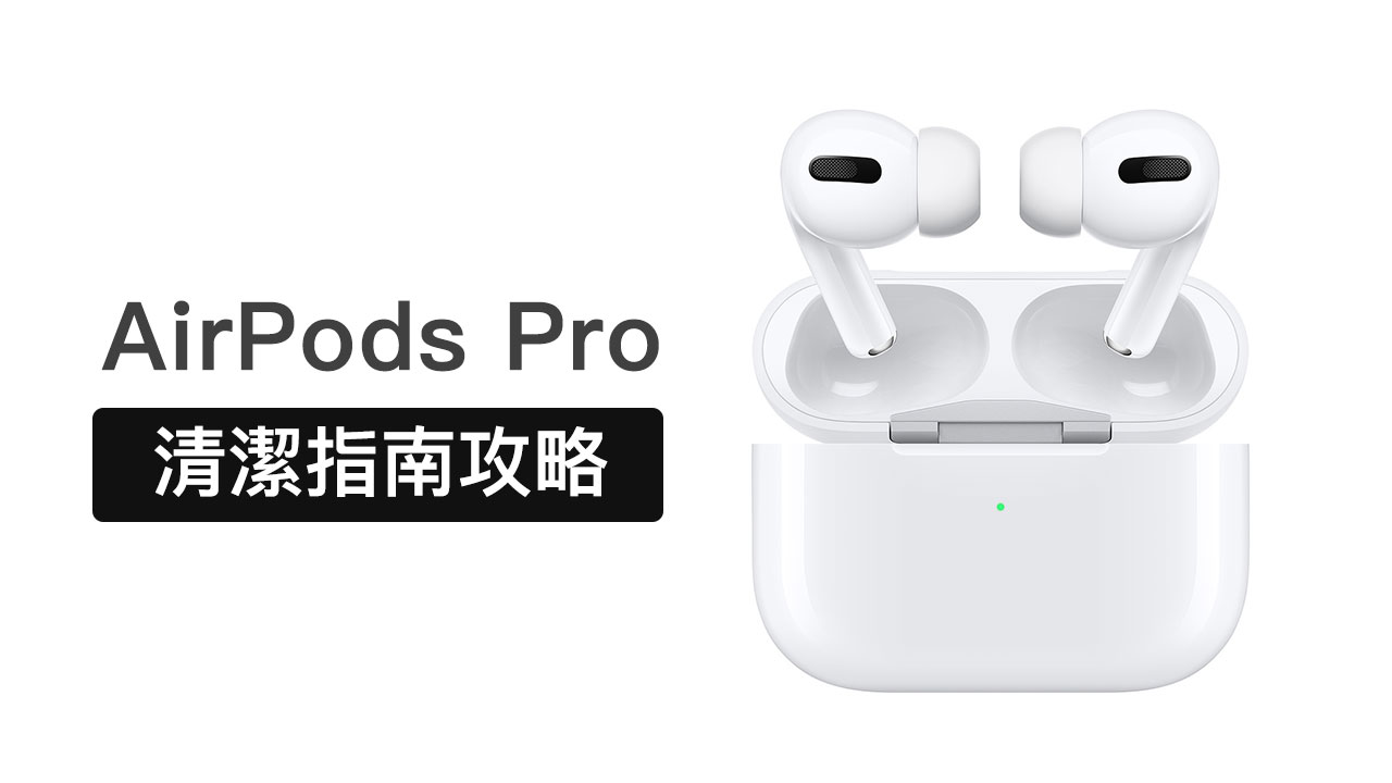 AirPods Pro清潔指南攻略，果粉必學11項蘋果原廠清潔耳機技巧