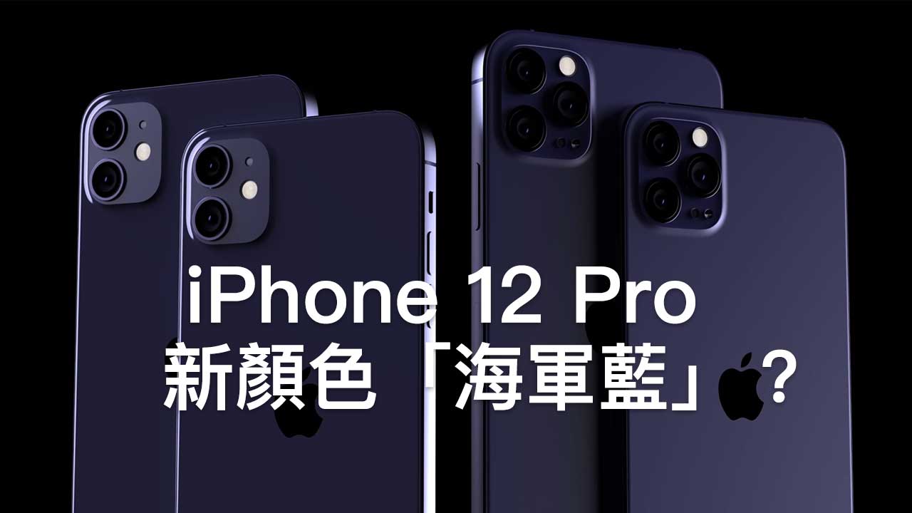 爆料達人 Iphone 12 Pro 預計會推出 海軍藍 新色取代夜幕綠 瘋先生