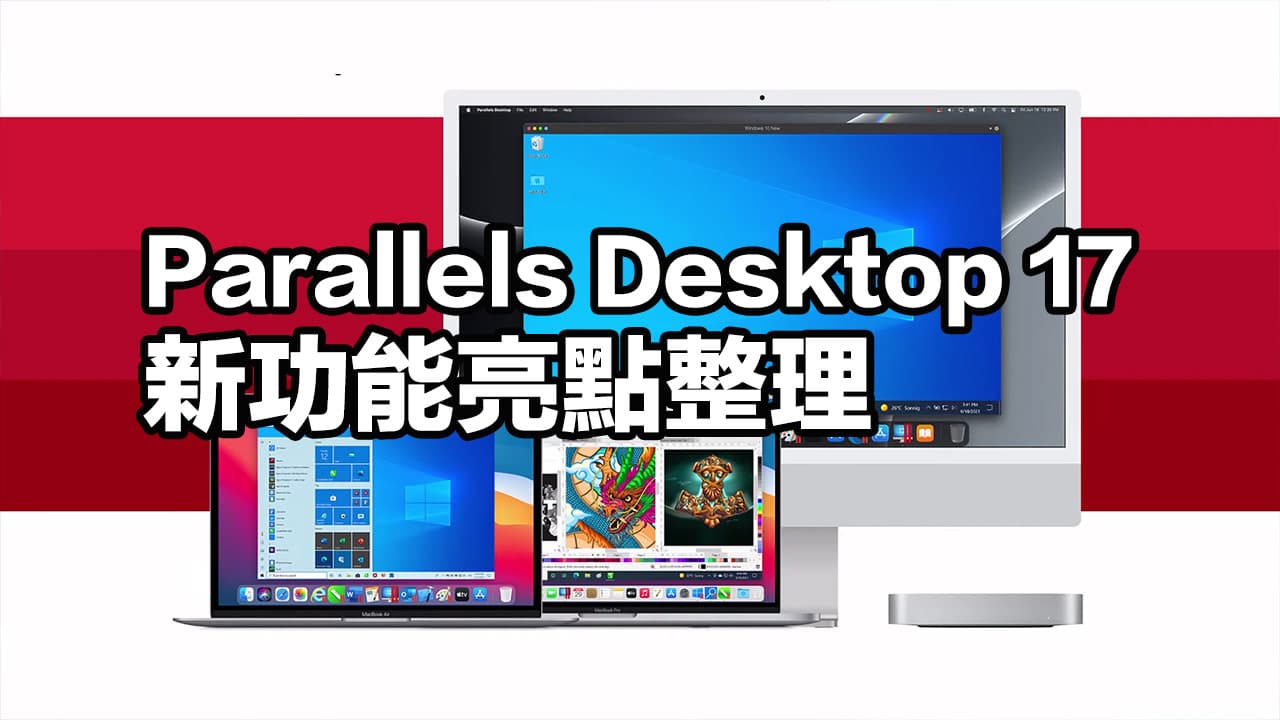 Parallels Desktop 17 亮點總整理，盤點7大改進與變化一次看