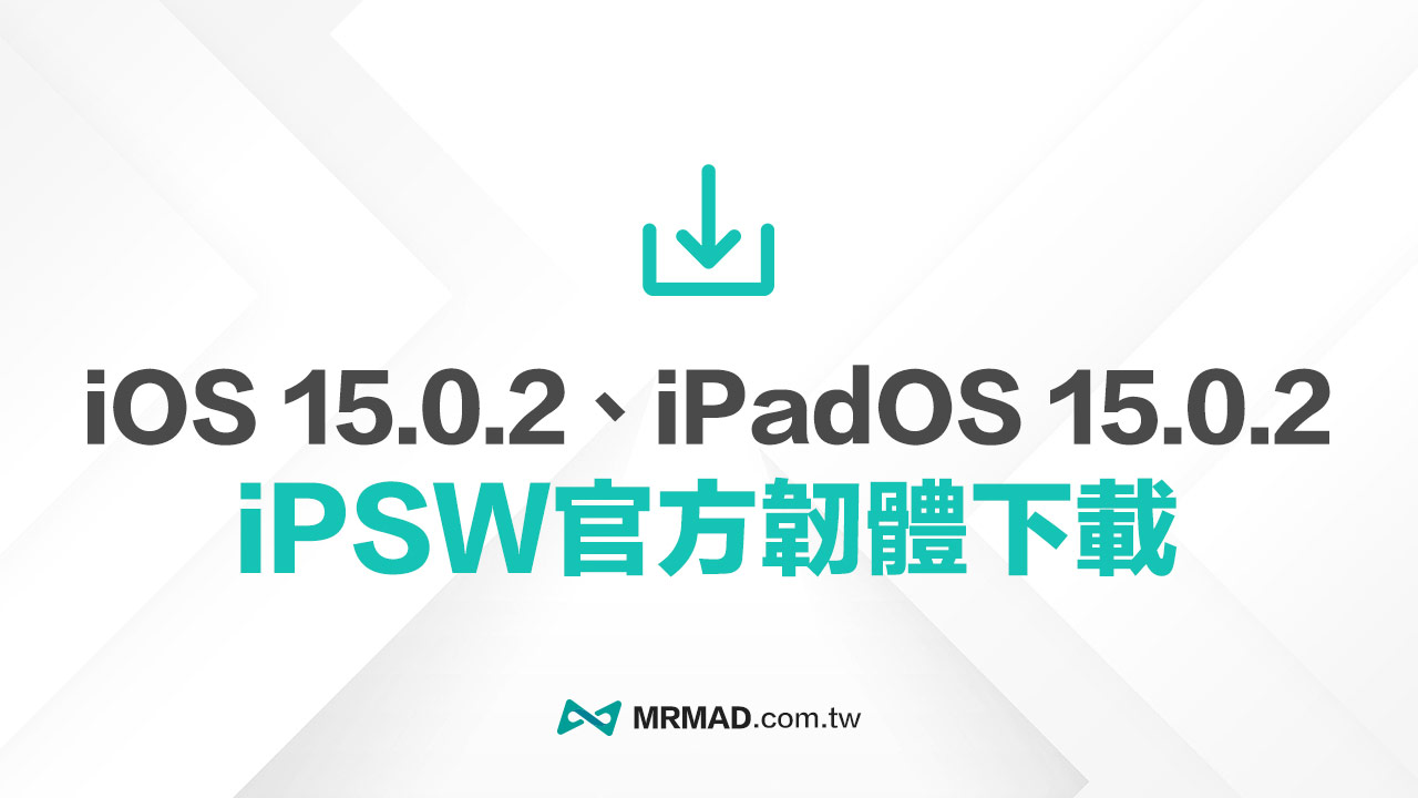 蘋果iPadOS 15.0.2 和iOS 15.0.2 iPSW 韌體下載點(原廠連結)