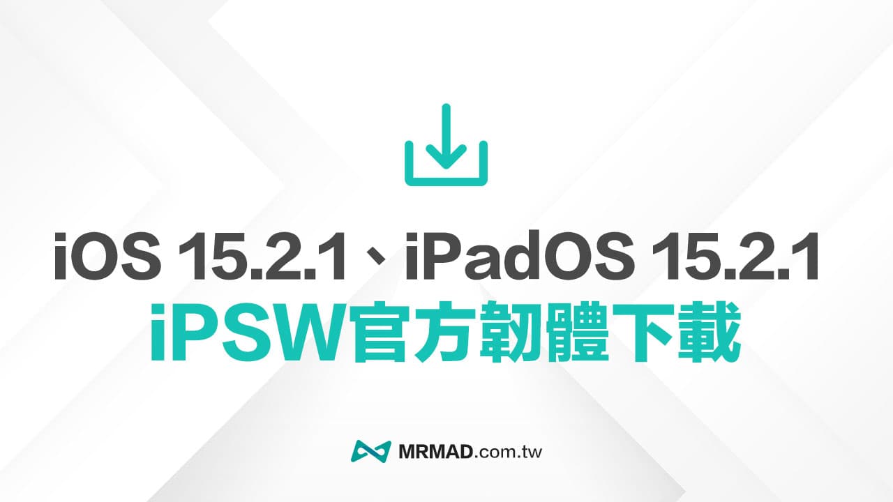蘋果 iPadOS 15.2.1 和 iOS 15.2.1 iPSW 韌體下載(原廠連結)