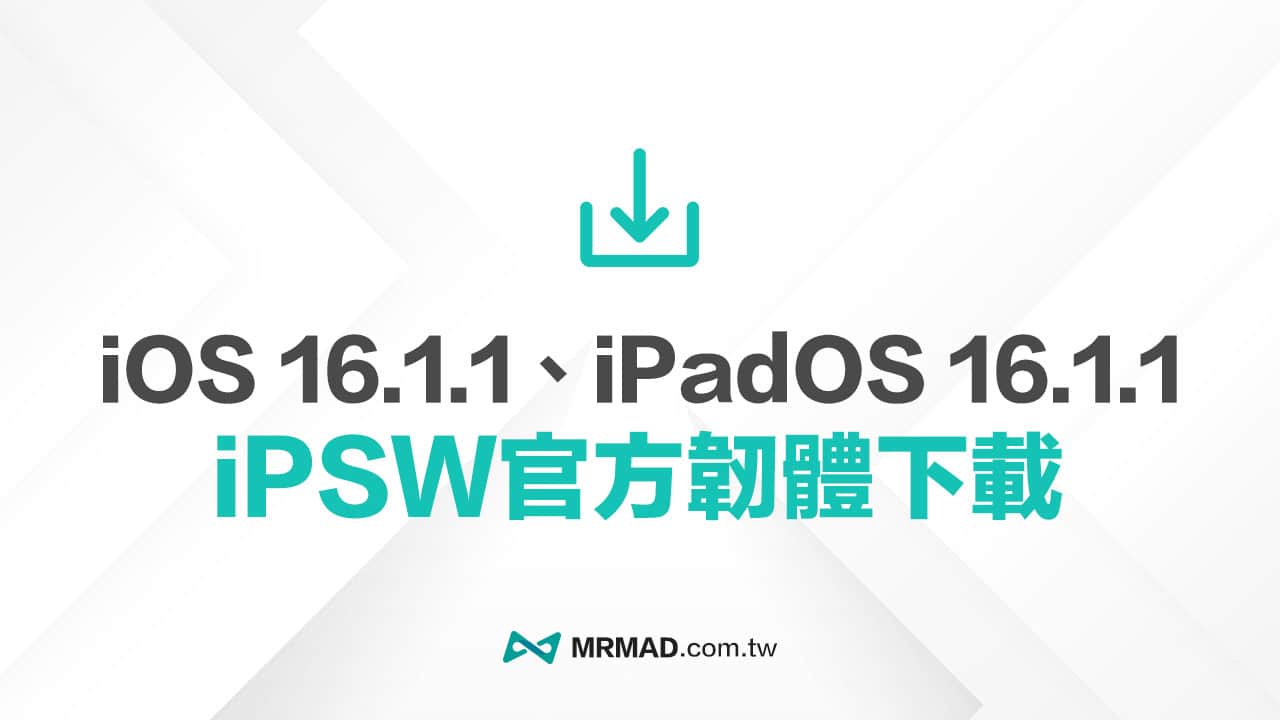 蘋果 iPadOS 16.1.1 和 iOS 16.1.1 iPSW 韌體下載(原廠連結)