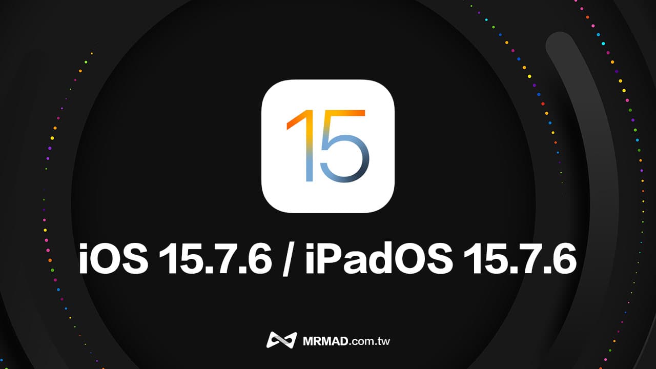 蘋果釋出iPadOS/iOS 15.7.6更新，修復17個漏洞/更新災情/iPSW下載