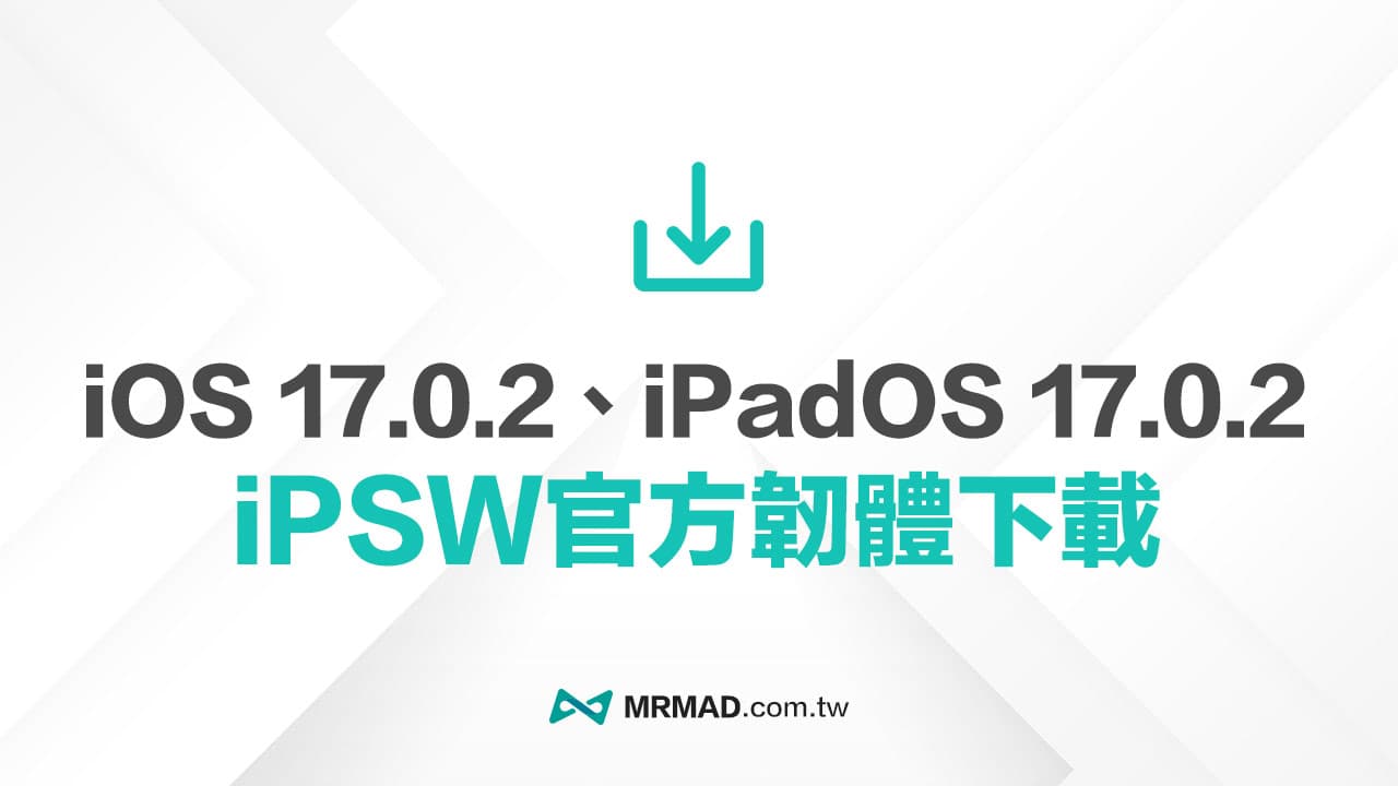 蘋果iPadOS 17.0.2 和iOS 17.0.2 iPSW 官方下載點