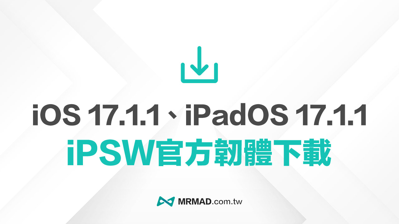 蘋果iPadOS 17.1.1 和iOS 17.1.1 iPSW 官方下載點