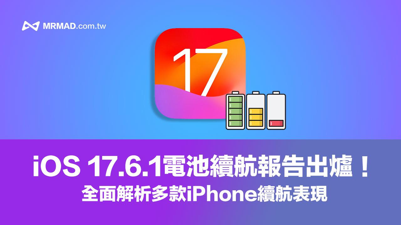 更新iOS 17.6.1耗電有解決嗎？多款iPhone電池續航報告出爐