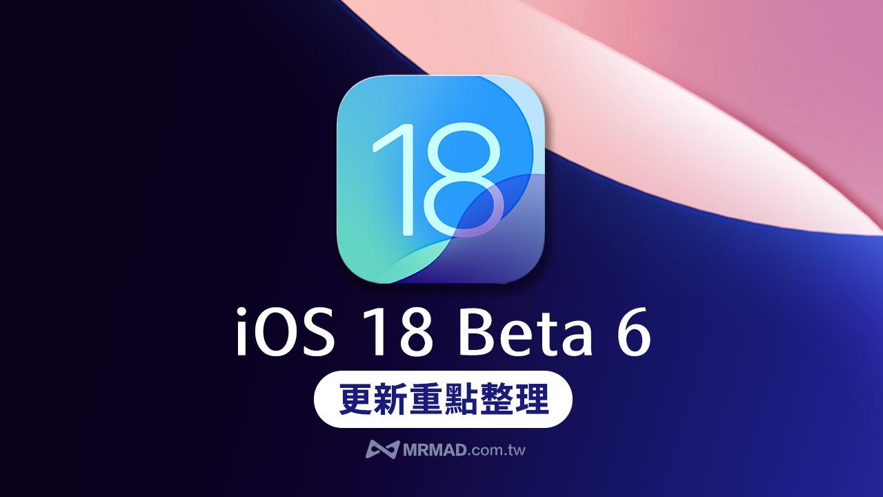 iOS 18 Beta 6 更新重點整理，18 項全功能與細節變化全面看