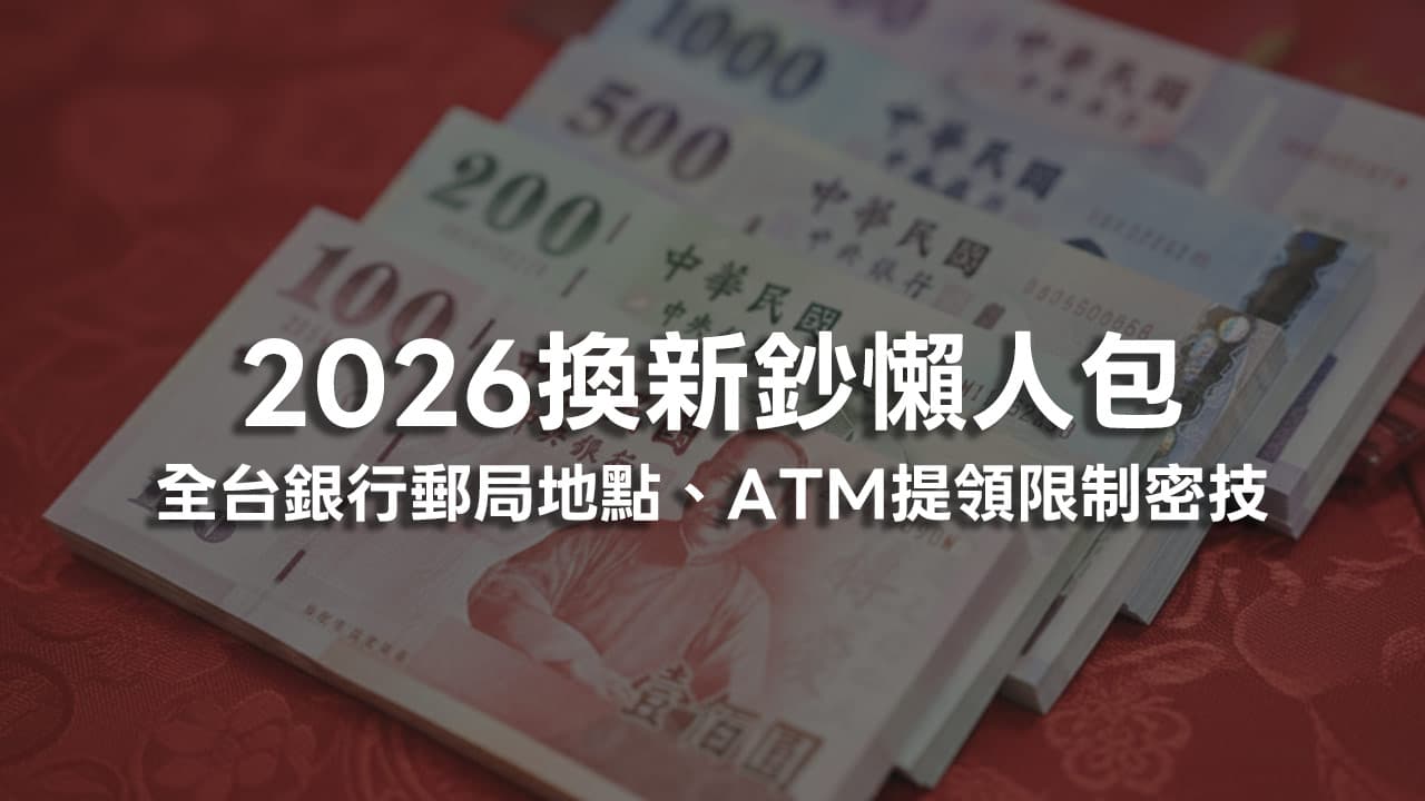 2026換新鈔懶人包|限時5天!全台銀行、郵局換新鈔ATM據點地圖、領鈔限制全面看